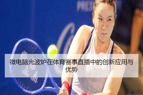 微电脑光波炉在体育赛事直播中的创新应用与优势